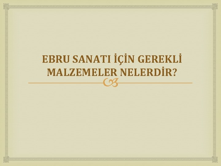 EBRU SANATI İÇİN GEREKLİ MALZEMELER NELERDİR? 