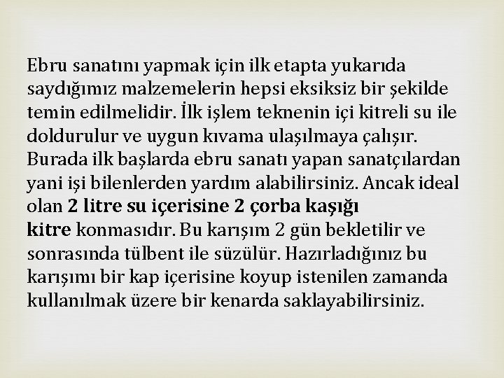 Ebru sanatını yapmak için ilk etapta yukarıda saydığımız malzemelerin hepsi eksiksiz bir şekilde temin