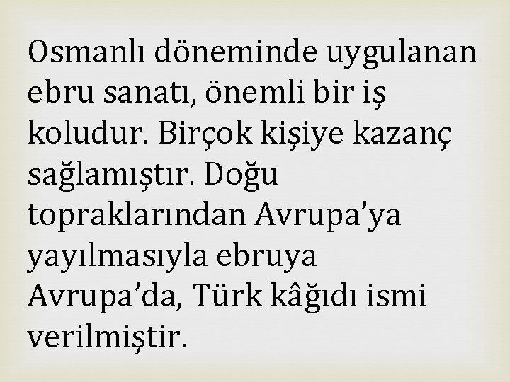 Osmanlı döneminde uygulanan ebru sanatı, önemli bir iş koludur. Birçok kişiye kazanç sağlamıştır. Doğu