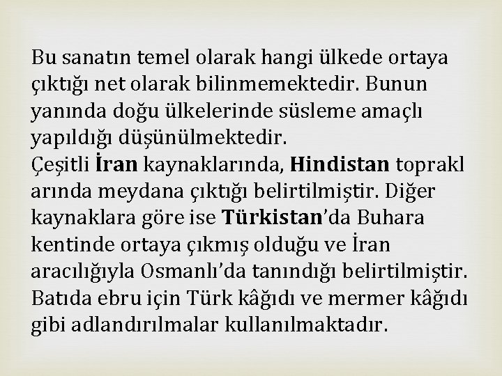 Bu sanatın temel olarak hangi ülkede ortaya çıktığı net olarak bilinmemektedir. Bunun yanında doğu