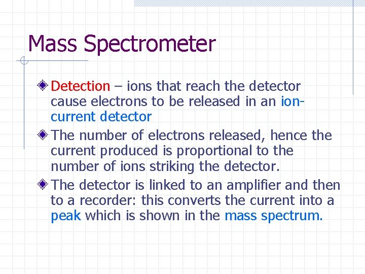 Mass Spectrometer Detection – ions that reach the detector cause electrons to be released