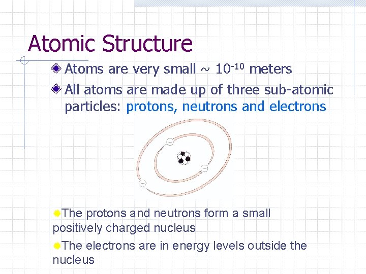 Atomic Structure Atoms are very small ~ 10 -10 meters All atoms are made