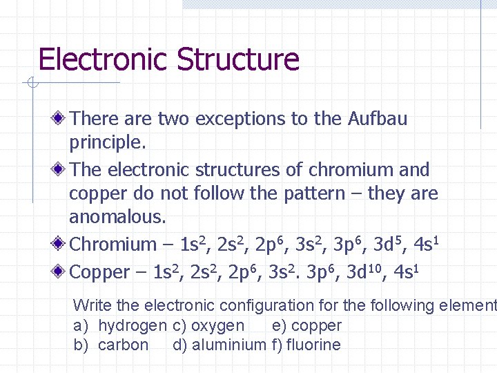 Electronic Structure There are two exceptions to the Aufbau principle. The electronic structures of