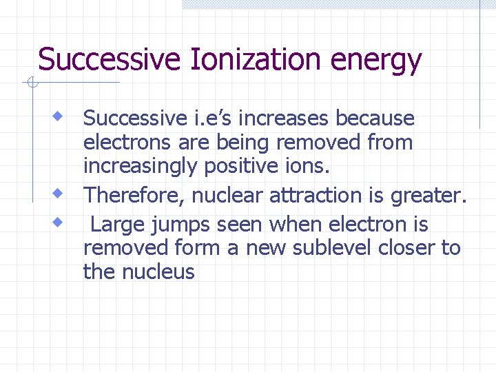 Successive Ionization energy w Successive i. e’s increases because electrons are being removed from