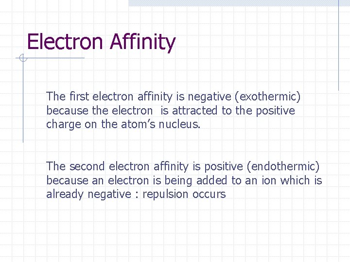 Electron Affinity The first electron affinity is negative (exothermic) because the electron is attracted