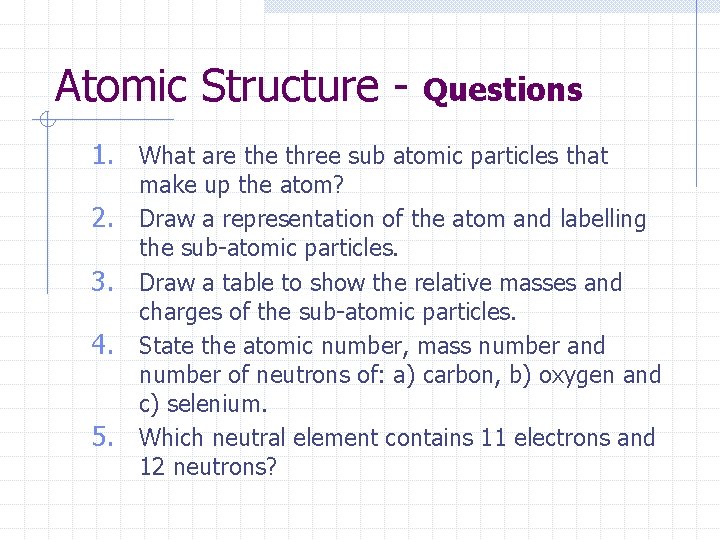 Atomic Structure - Questions 1. What are three sub atomic particles that 2. 3.