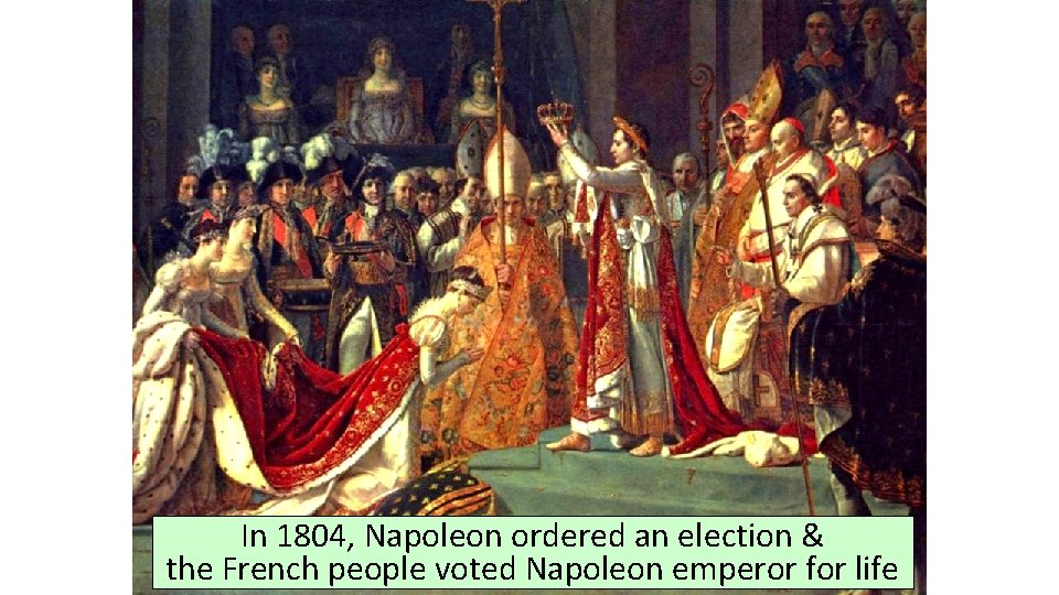 In 1804, Napoleon ordered an election & the French people voted Napoleon emperor for
