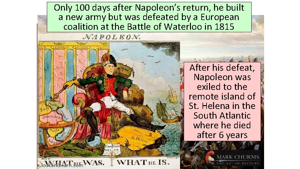 Only 100 days after Napoleon’s return, he built a new army but was defeated