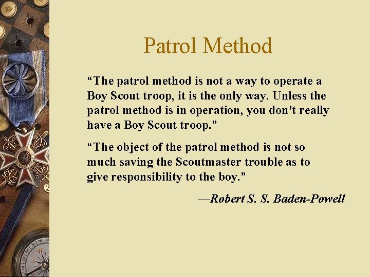 Patrol Method “The patrol method is not a way to operate a Boy Scout