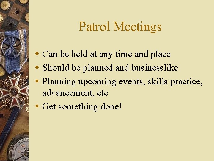 Patrol Meetings w Can be held at any time and place w Should be