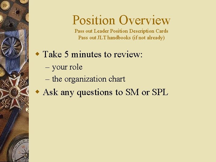Position Overview Pass out Leader Position Description Cards Pass out JLT handbooks (if not