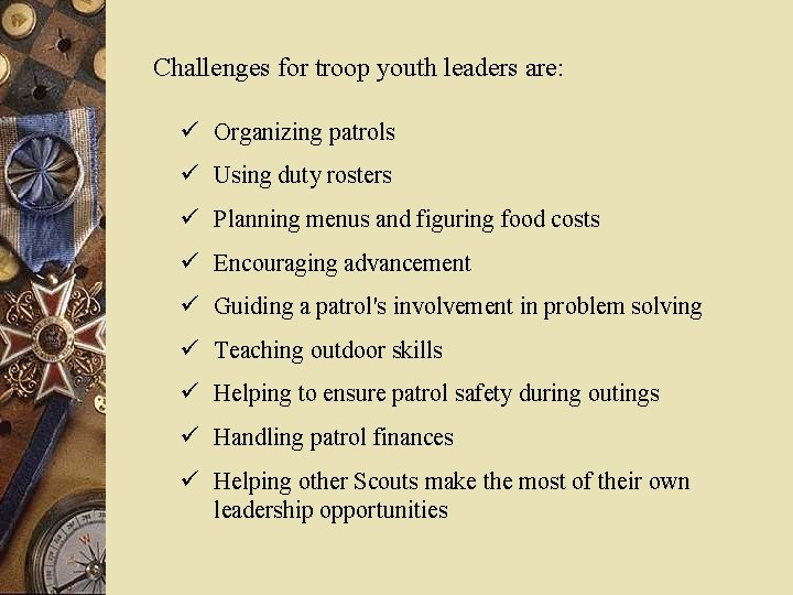 Challenges for troop youth leaders are: ü Organizing patrols ü Using duty rosters ü