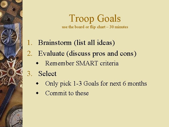 Troop Goals use the board or flip chart – 30 minutes 1. Brainstorm (list