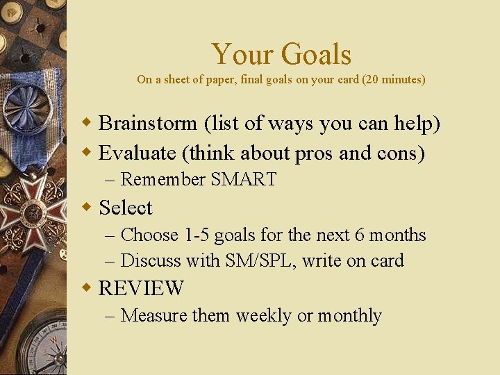 Your Goals On a sheet of paper, final goals on your card (20 minutes)