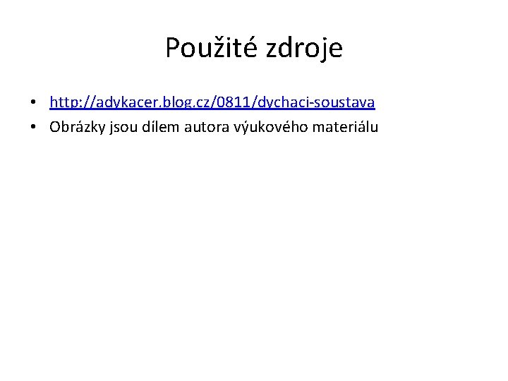 Použité zdroje • http: //adykacer. blog. cz/0811/dychaci-soustava • Obrázky jsou dílem autora výukového materiálu Použité zdroje • http: //adykacer. blog. cz/0811/dychaci-soustava • Obrázky jsou dílem autora výukového materiálu