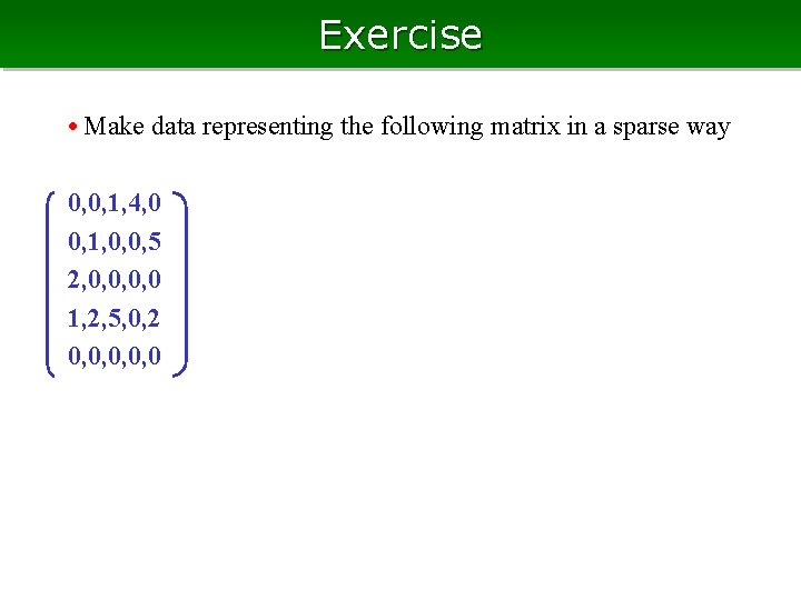 Exercise • Make data representing the following matrix in a sparse way 0, 0,