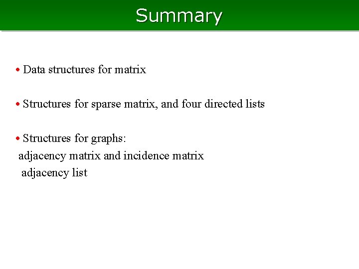 Summary • Data structures for matrix • Structures for sparse matrix, and four directed