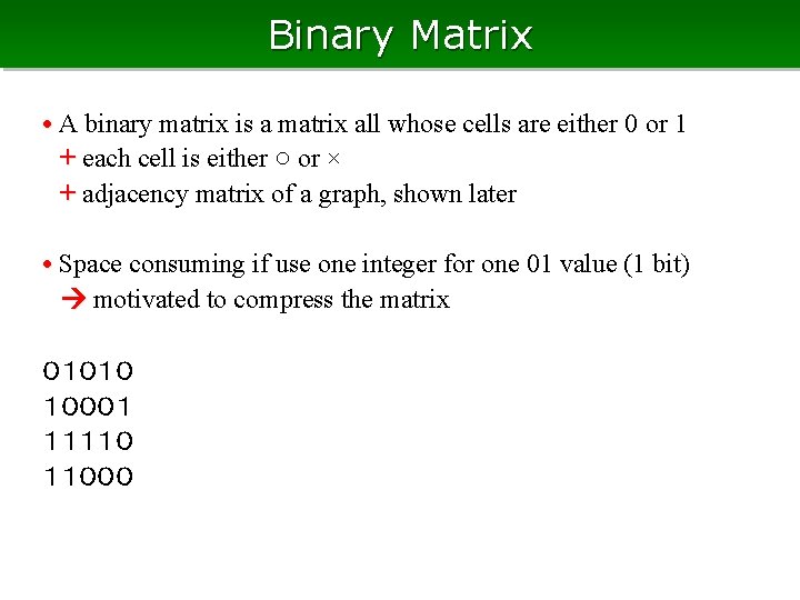 Binary Matrix • A binary matrix is a matrix all whose cells are either
