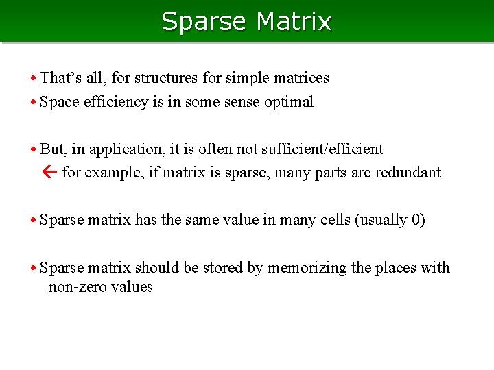 Sparse Matrix • That’s all, for structures for simple matrices • Space efficiency is