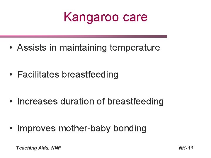 Kangaroo care • Assists in maintaining temperature • Facilitates breastfeeding • Increases duration of