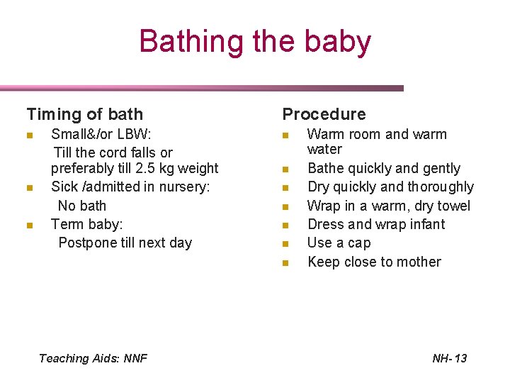 Bathing the baby Timing of bath n n n Small&/or LBW: Till the cord