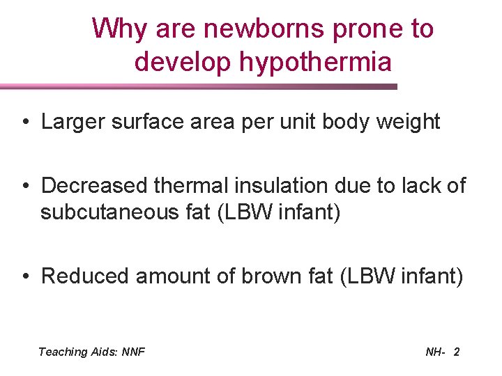 Why are newborns prone to develop hypothermia • Larger surface area per unit body
