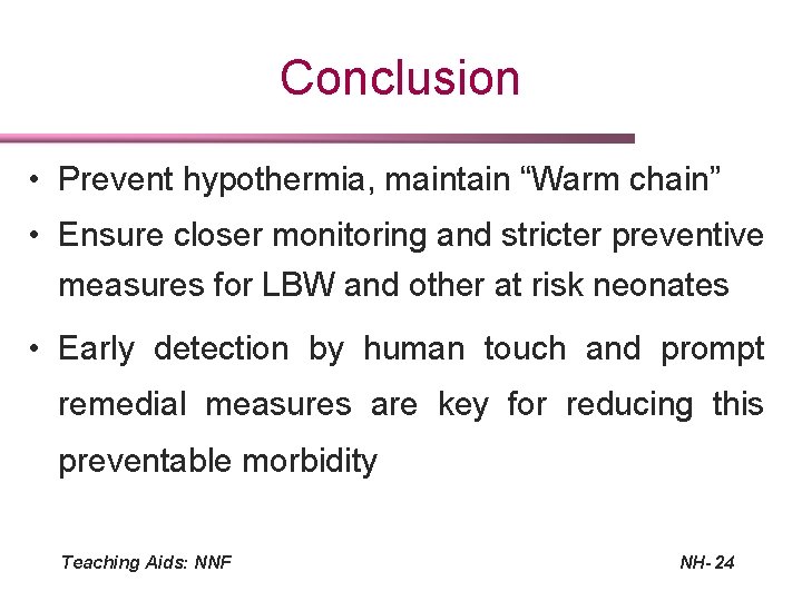 Conclusion • Prevent hypothermia, maintain “Warm chain” • Ensure closer monitoring and stricter preventive