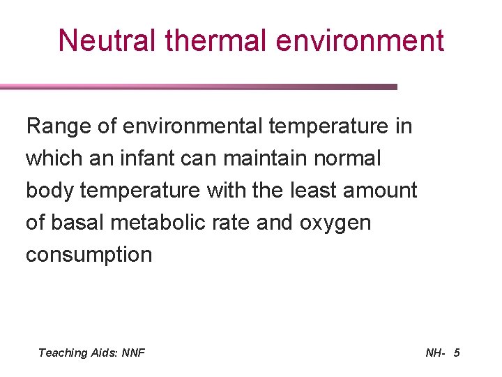 Neutral thermal environment Range of environmental temperature in which an infant can maintain normal