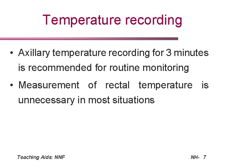 Temperature recording • Axillary temperature recording for 3 minutes is recommended for routine monitoring
