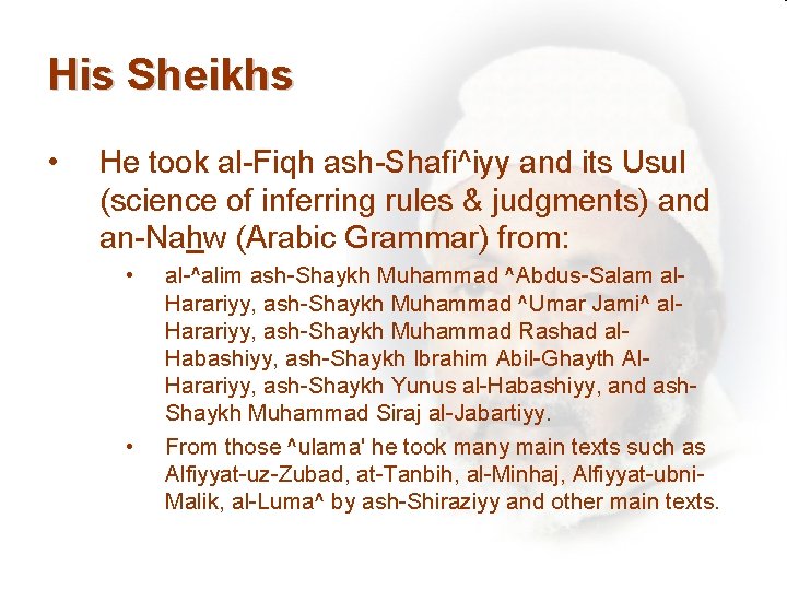 His Sheikhs • He took al-Fiqh ash-Shafi^iyy and its Usul (science of inferring rules