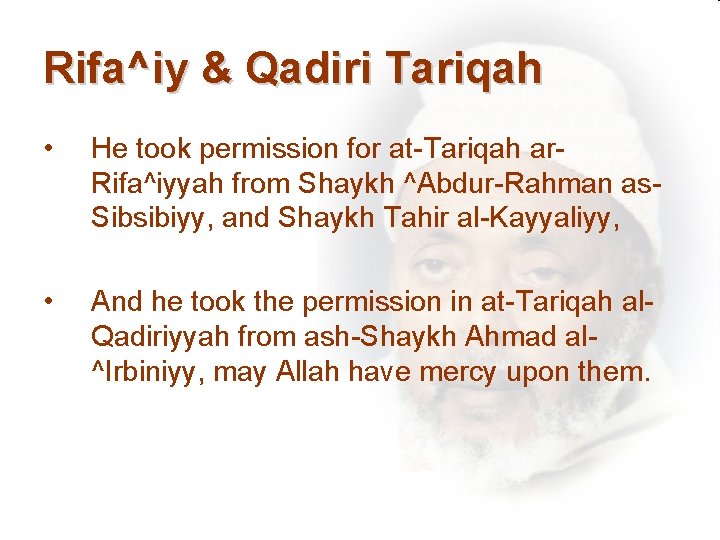 Rifa^iy & Qadiri Tariqah • He took permission for at-Tariqah ar. Rifa^iyyah from Shaykh