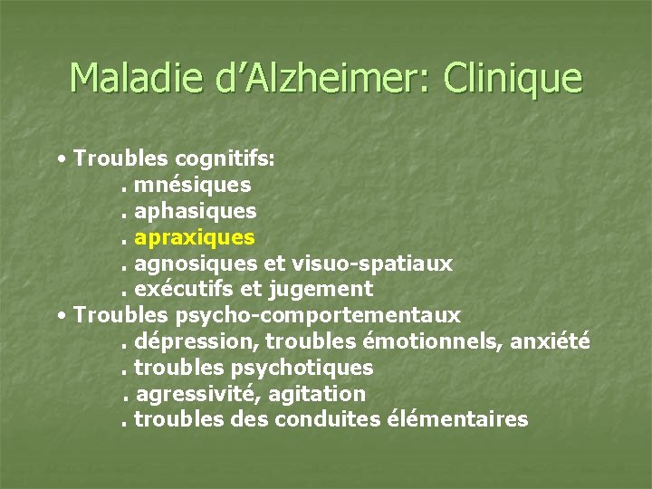 Maladie d’Alzheimer: Clinique • Troubles cognitifs: . mnésiques. aphasiques. apraxiques. agnosiques et visuo-spatiaux. exécutifs