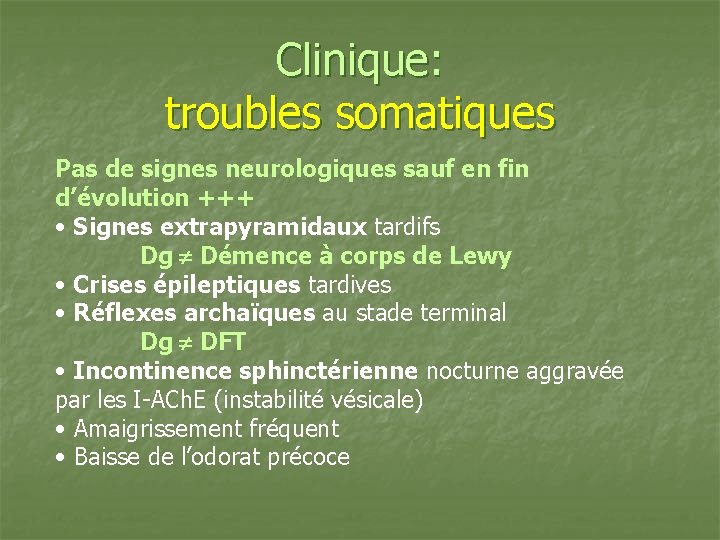 Clinique: troubles somatiques Pas de signes neurologiques sauf en fin d’évolution +++ • Signes