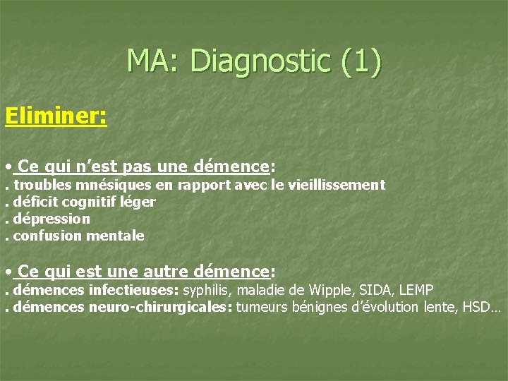 MA: Diagnostic (1) Eliminer: • Ce qui n’est pas une démence: . troubles mnésiques