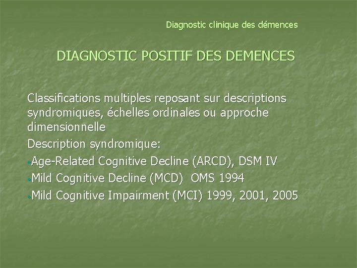 Diagnostic clinique des démences DIAGNOSTIC POSITIF DES DEMENCES Classifications multiples reposant sur descriptions syndromiques,
