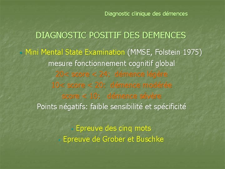 Diagnostic clinique des démences DIAGNOSTIC POSITIF DES DEMENCES • Mini Mental State Examination (MMSE,