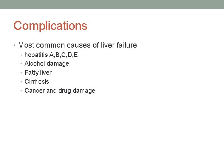 Complications • Most common causes of liver failure • hepatitis A, B, C, D,