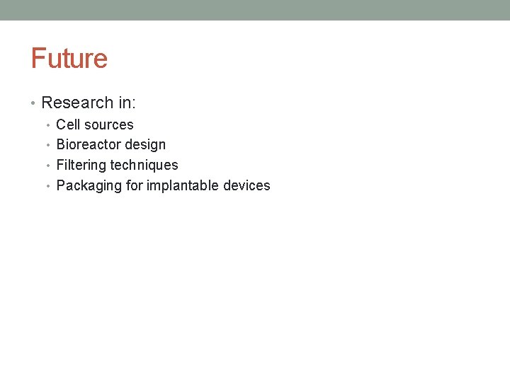 Future • Research in: • Cell sources • Bioreactor design • Filtering techniques •