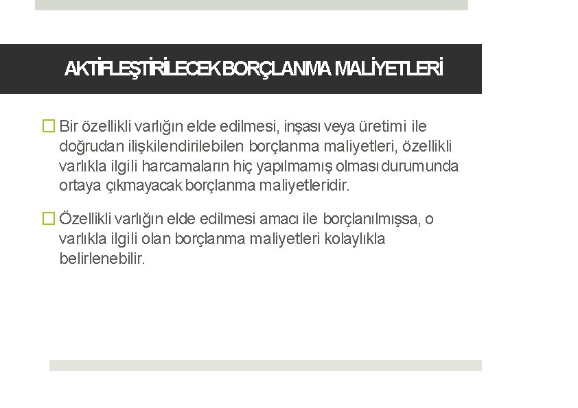 AKTİFLEŞTİRİLECEKBORÇLANMA MALİYETLERİ � Bir özellikli varlığın elde edilmesi, inşası veya üretimi ile doğrudan ilişkilendirilebilen