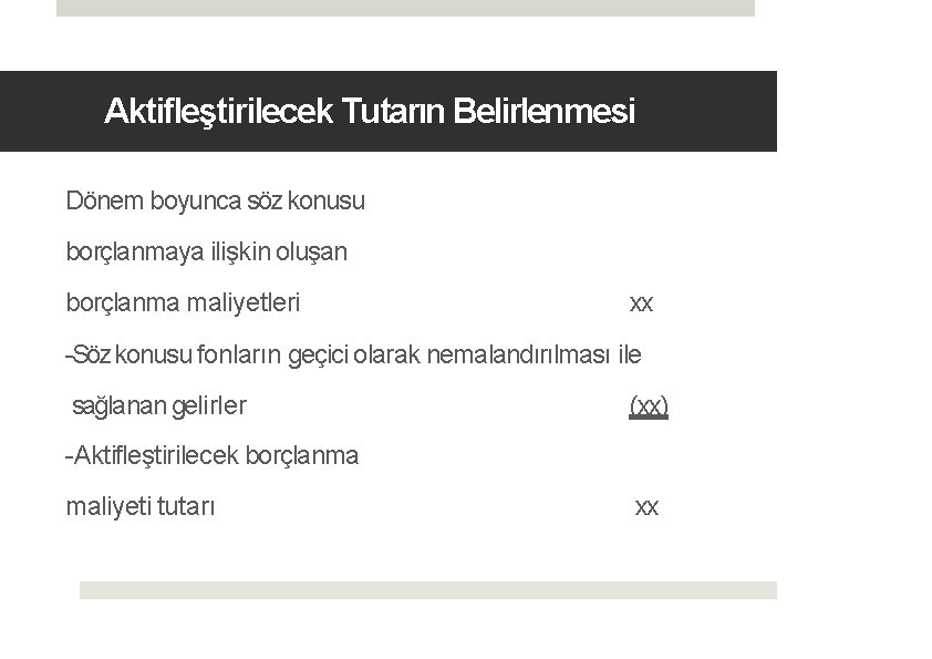 Aktifleştirilecek Tutarın Belirlenmesi Dönem boyunca söz konusu borçlanmaya ilişkin oluşan borçlanma maliyetleri xx -Söz