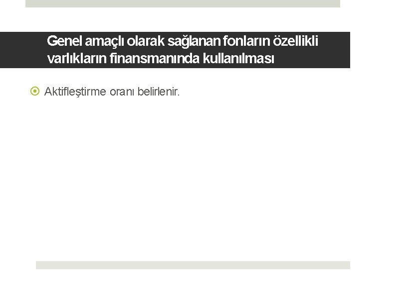 Genel amaçlı olarak sağlanan fonların özellikli varlıkların finansmanında kullanılması Aktifleştirme oranı belirlenir. 