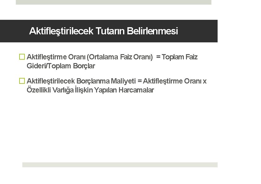 Aktifleştirilecek Tutarın Belirlenmesi � Aktifleştirme Oranı (Ortalama Faiz Oranı) = Toplam Faiz Gideri/Toplam Borçlar