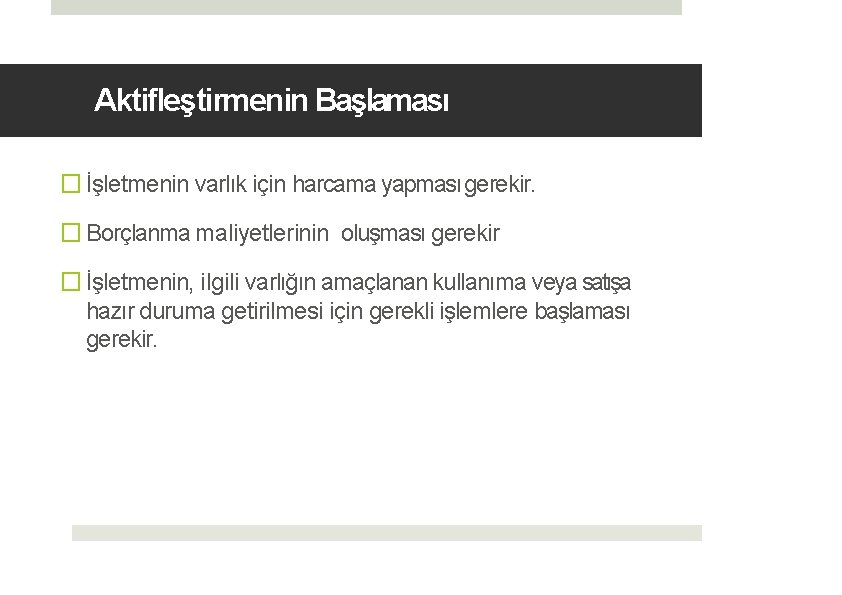 Aktifleştirmenin Başlaması � İşletmenin varlık için harcama yapması gerekir. � Borçlanma maliyetlerinin oluşması gerekir