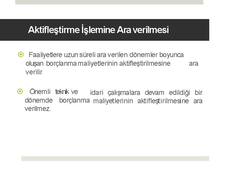 Aktifleştirme İşlemine Ara verilmesi Faaliyetlere uzun süreli ara verilen dönemler boyunca oluşan borçlanma maliyetlerinin