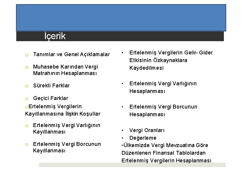 İçerik • Ertelenmiş Vergilerin Gelir- Gider Etkisinin Özkaynaklara Kaydedilmesi □ Sürekli Farklar • Ertelenmiş