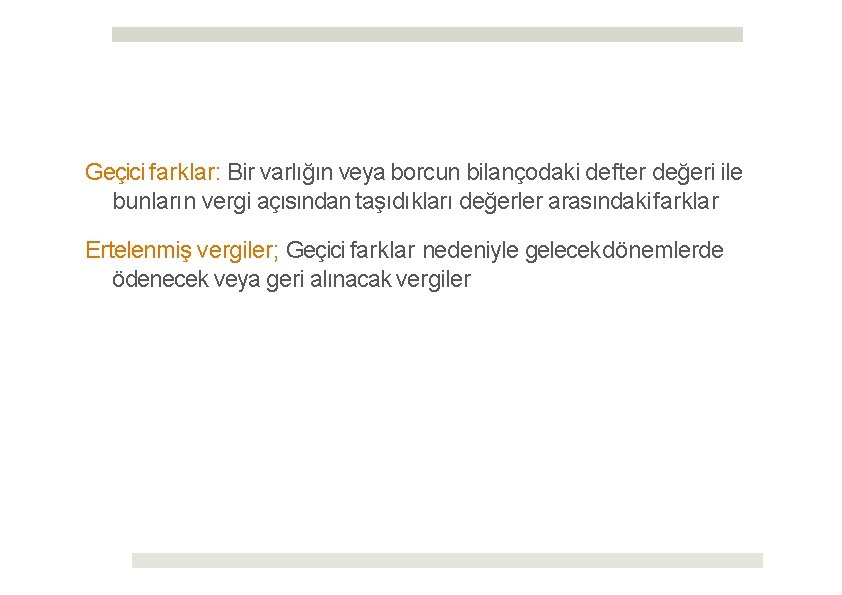 Geçici farklar: Bir varlığın veya borcun bilançodaki defter değeri ile bunların vergi açısından taşıdıkları