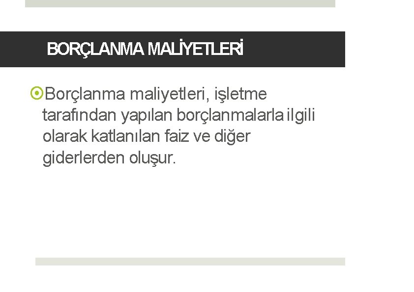 BORÇLANMA MALİYETLERİ Borçlanma maliyetleri, işletme tarafından yapılan borçlanmalarla ilgili olarak katlanılan faiz ve diğer