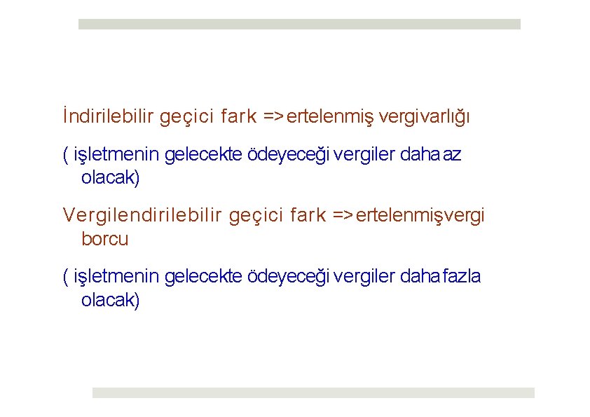 İndirilebilir geçici fark => ertelenmiş vergi varlığı ( işletmenin gelecekte ödeyeceği vergiler daha az