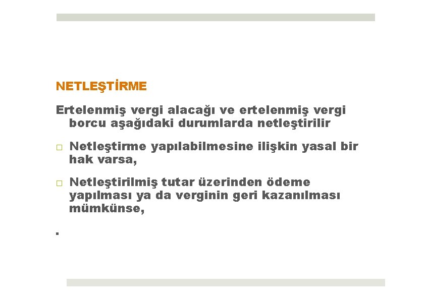 NETLEŞTİRME Ertelenmiş vergi alacağı ve ertelenmiş vergi borcu aşağıdaki durumlarda netleştirilir □ Netleştirme yapılabilmesine