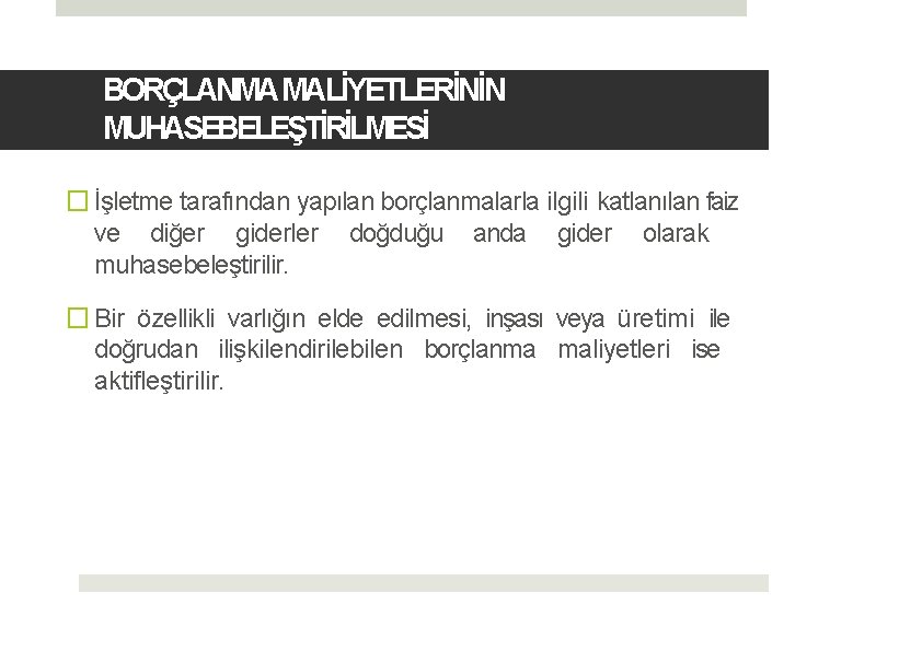 BORÇLANMA MALİYETLERİNİN MUHASEBELEŞTİRİLMESİ � İşletme tarafından yapılan borçlanmalarla ilgili katlanılan faiz ve diğer giderler